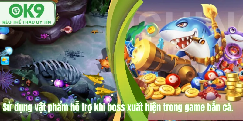 Mẹo Bắn Cá Thắng Lớn Tại OK9 Cho Người Mới Sử dụng vật phẩm hỗ trợ khi boss xuất hiện trong game bắn cá.