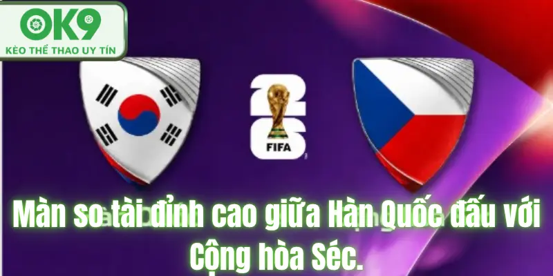 Màn so tài đỉnh cao giữa Hàn Quốc đấu với Cộng hòa Séc.